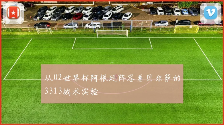 从02世界杯阿根廷阵容看贝尔萨的3313战术实验