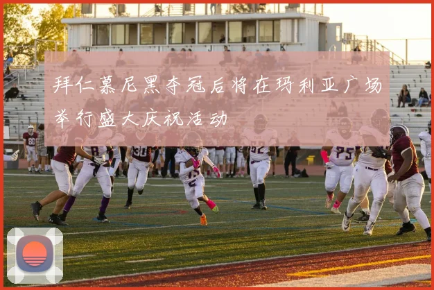 拜仁慕尼黑夺冠后将在玛利亚广场举行盛大庆祝活动